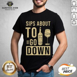 Good Sips About To Go Down May Contain Wine Tasting T-Shirt