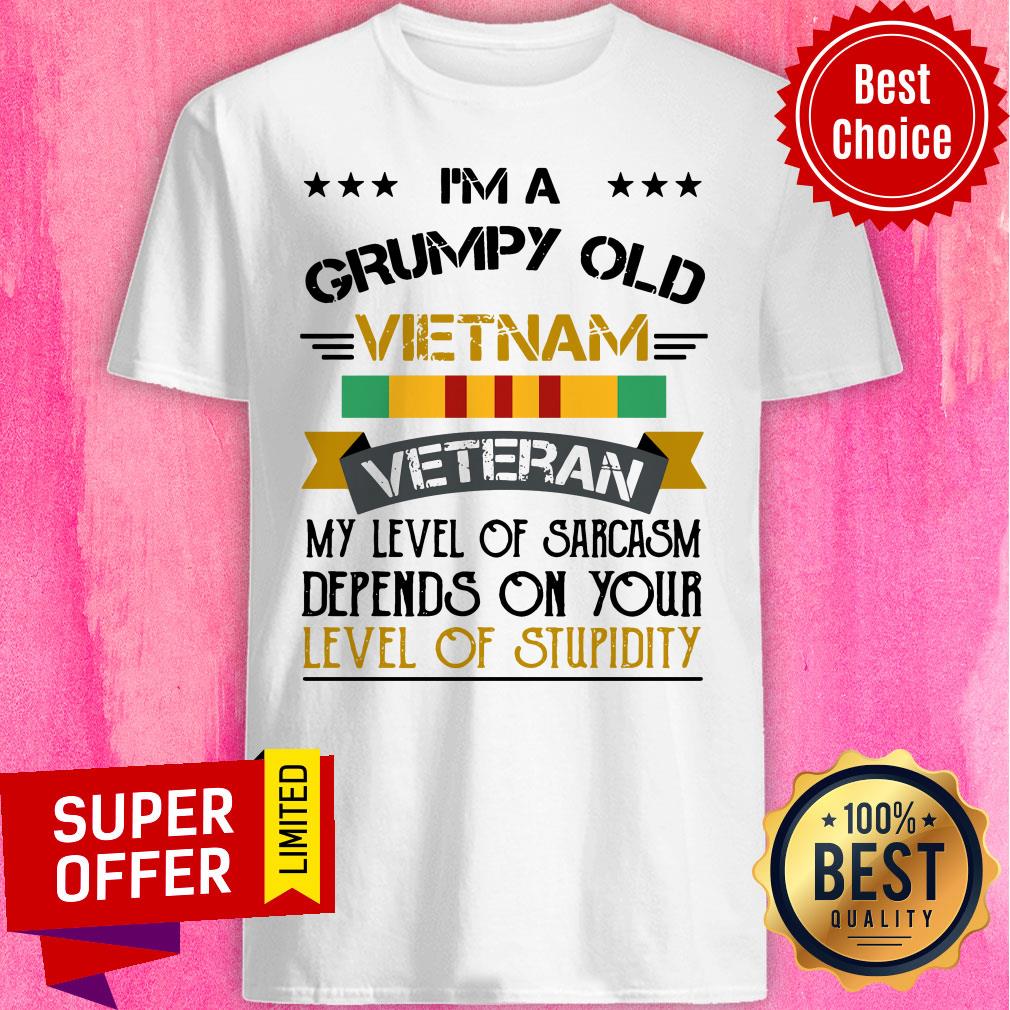 I’m A Grumpy Old U.s. Vietnam Veteran My Level Of Sarcasm Depends On Your Level Of Stupidity Shirt