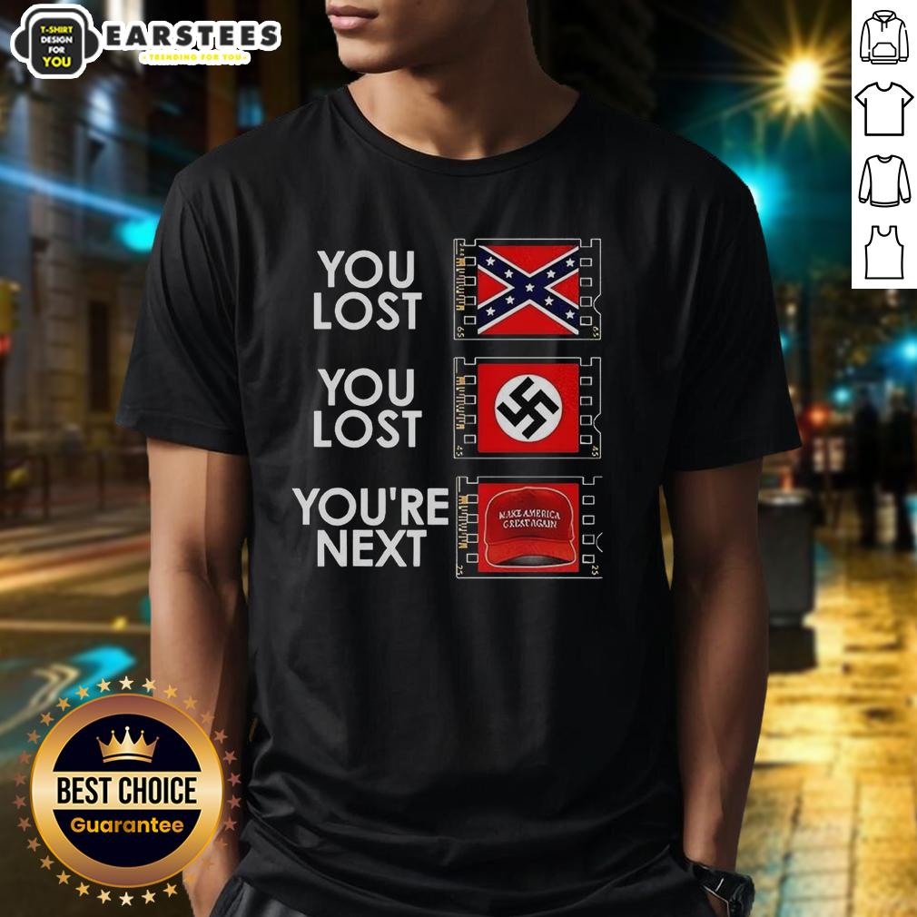 Nice You Lost You Lost You're Next Anti MAGA Meme T-Shirt