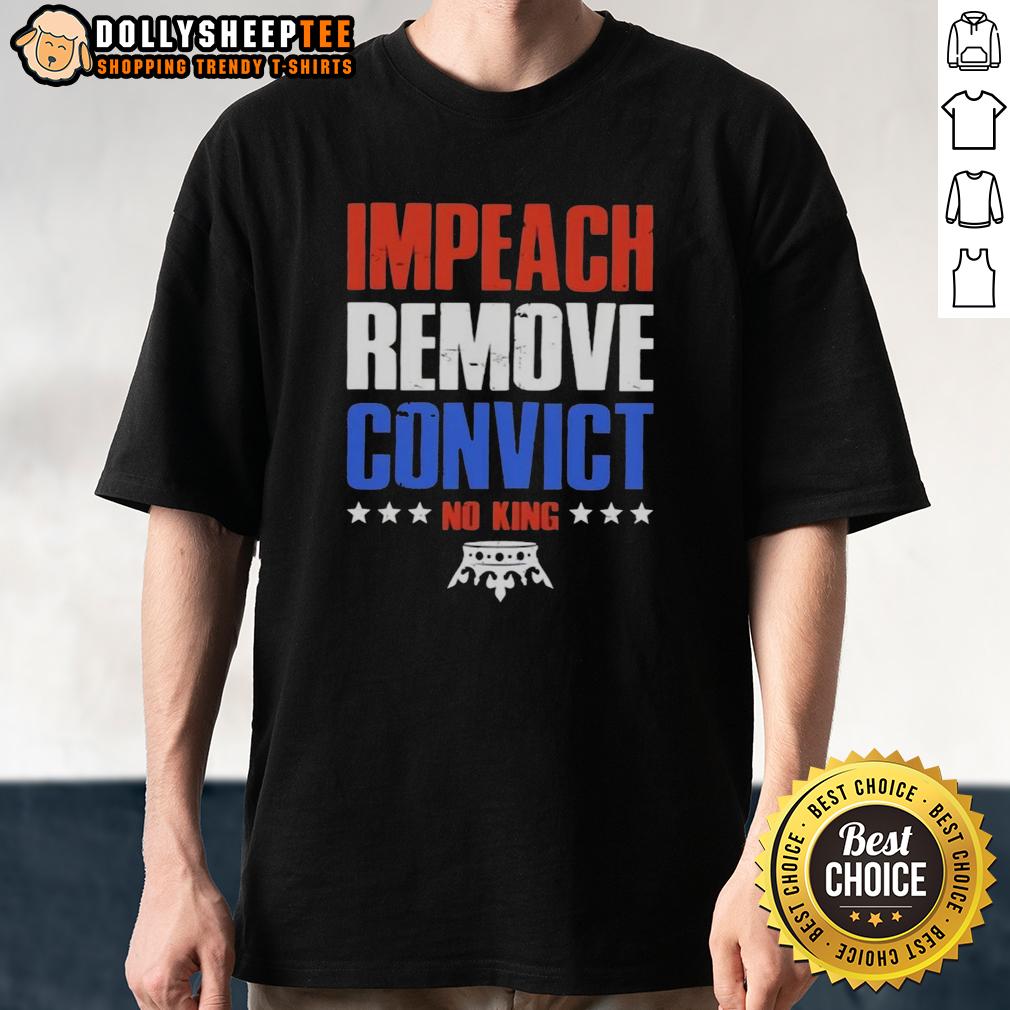 Good Impeach Remove Convict No Kings In America T-Shirt