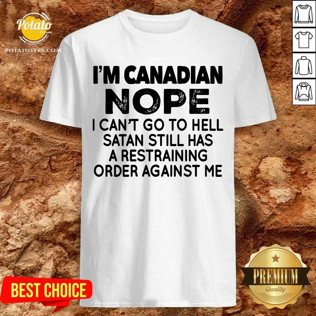 I'M Canadian Nope I Can'T Go To Hell Shirt