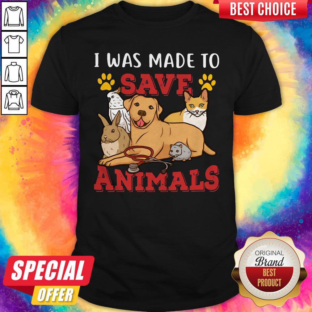 Veterinarian I Was Made To Save Animals Shirt