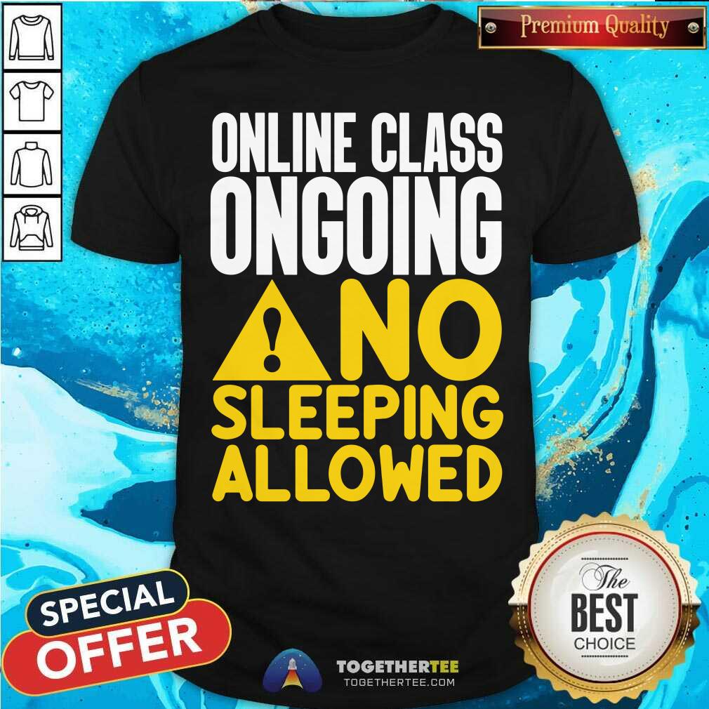 Cool Online Class Ongoing No Sleeping Allowed Shirt