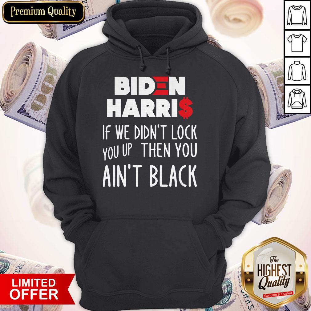 Original Biden Harris If We Didn't Lock You Up Then You Ain't Black Shirt - Image 3