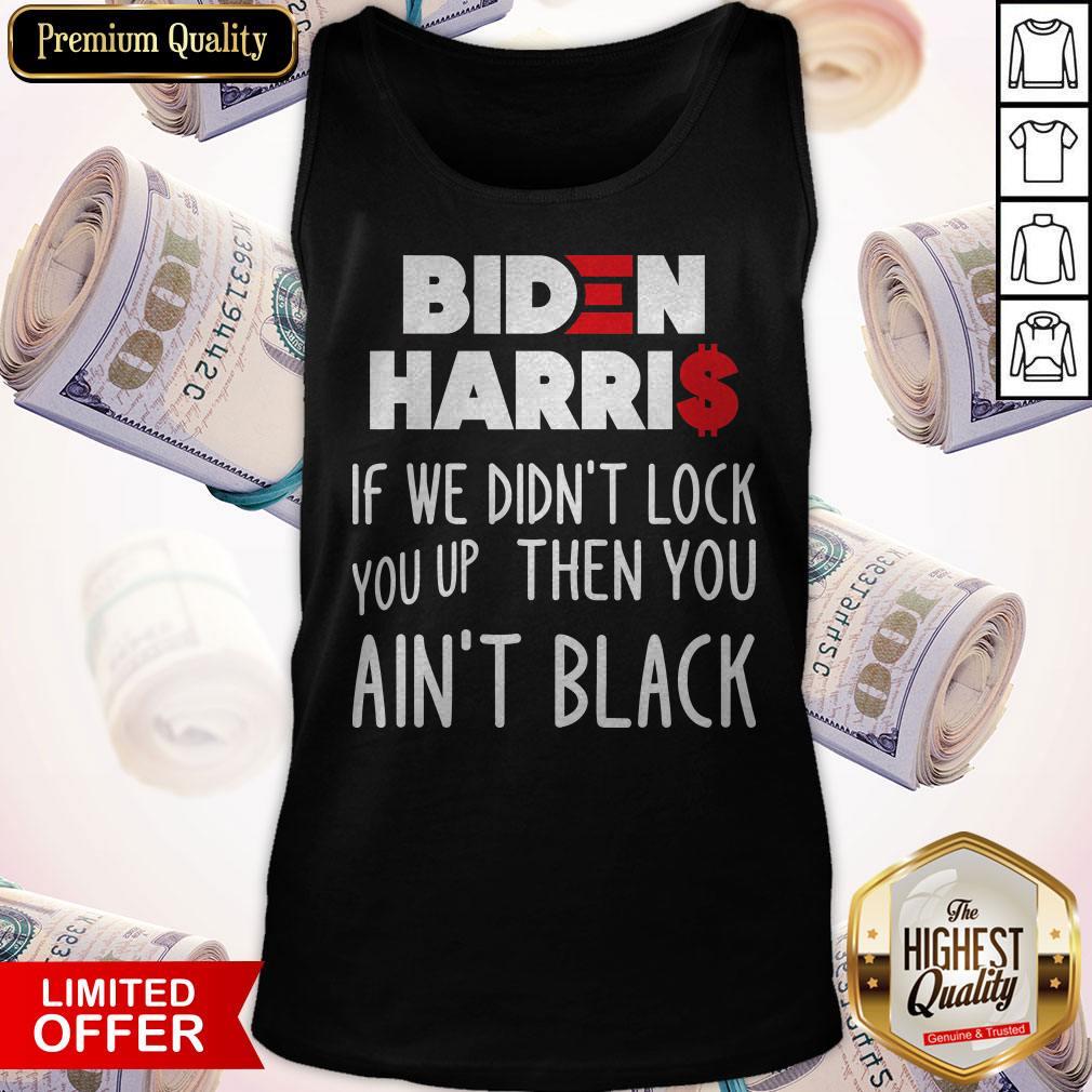 Original Biden Harris If We Didn't Lock You Up Then You Ain't Black Shirt - Image 5