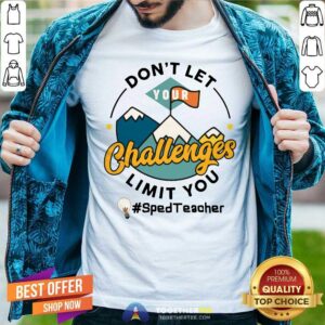 Do Not Let Your Challenges Limit You Sped Teacher Shirt