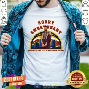 Sorry Sweetheart The Official Ska Band Of The Denver Nuggets T-shirt