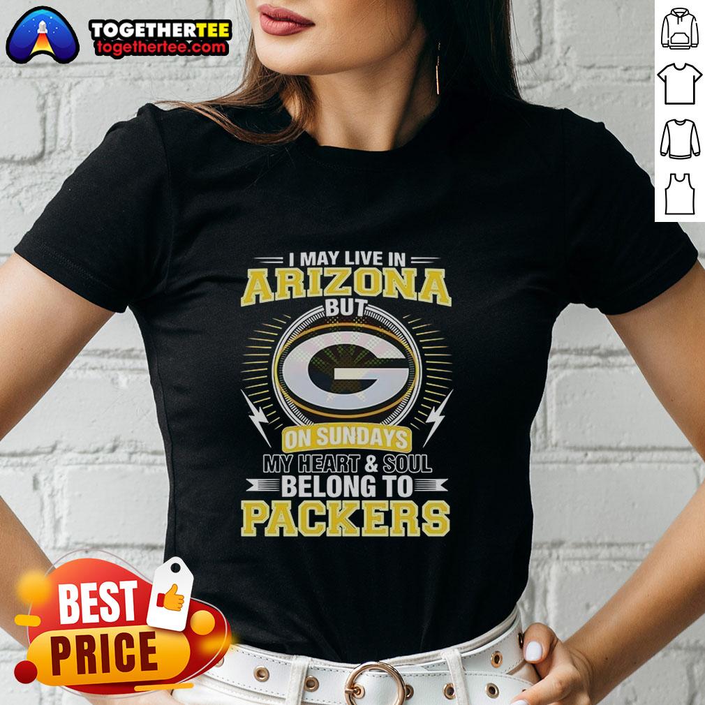Good Green Bay Packers NFL I May Live In Arizona On Sundays My Heart And Soul Belong To Packers T-Shirt - Image 3