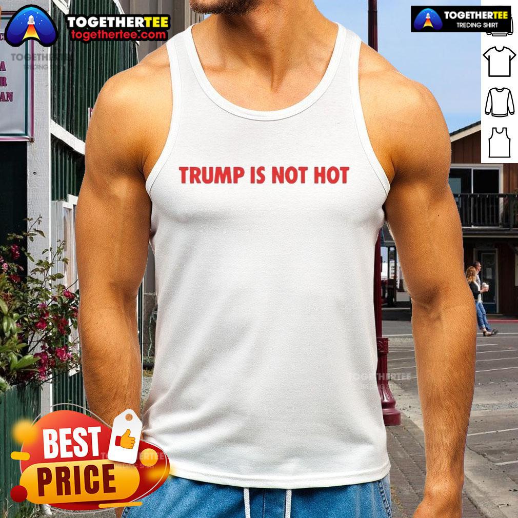 Official Trump Is Not Hot Shirt - Image 4