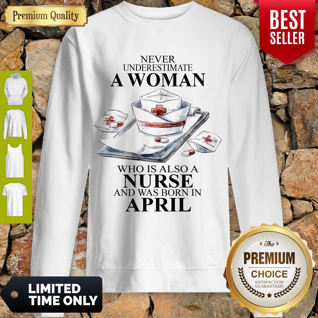 NEVER UNDERESTIMATE A WOMAN WHO IS ALSO A NURSE AND WAS BORN IN APRIL SHIRT - Image 3