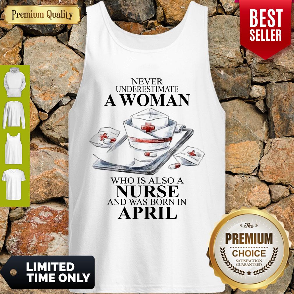 NEVER UNDERESTIMATE A WOMAN WHO IS ALSO A NURSE AND WAS BORN IN APRIL SHIRT - Image 4