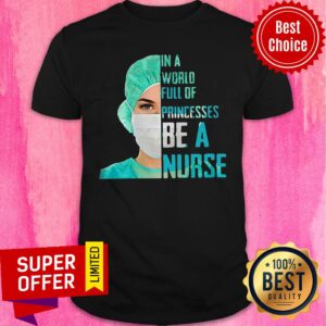 Top In A World Full Of Princess Be A Nurse Shirt