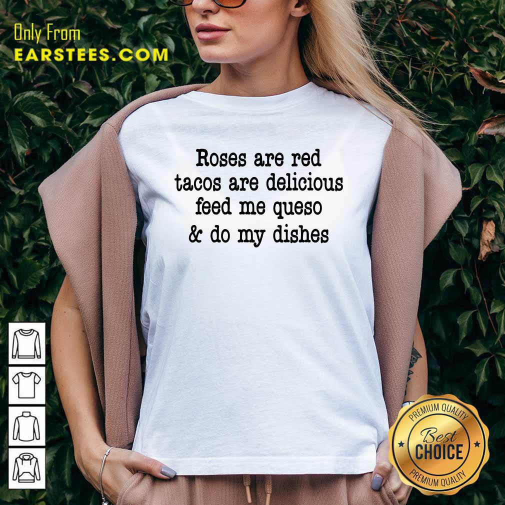 Roses Are Red Tacos Are Delicious Feed Me Queso And Do My Dishes Shirt - Image 3