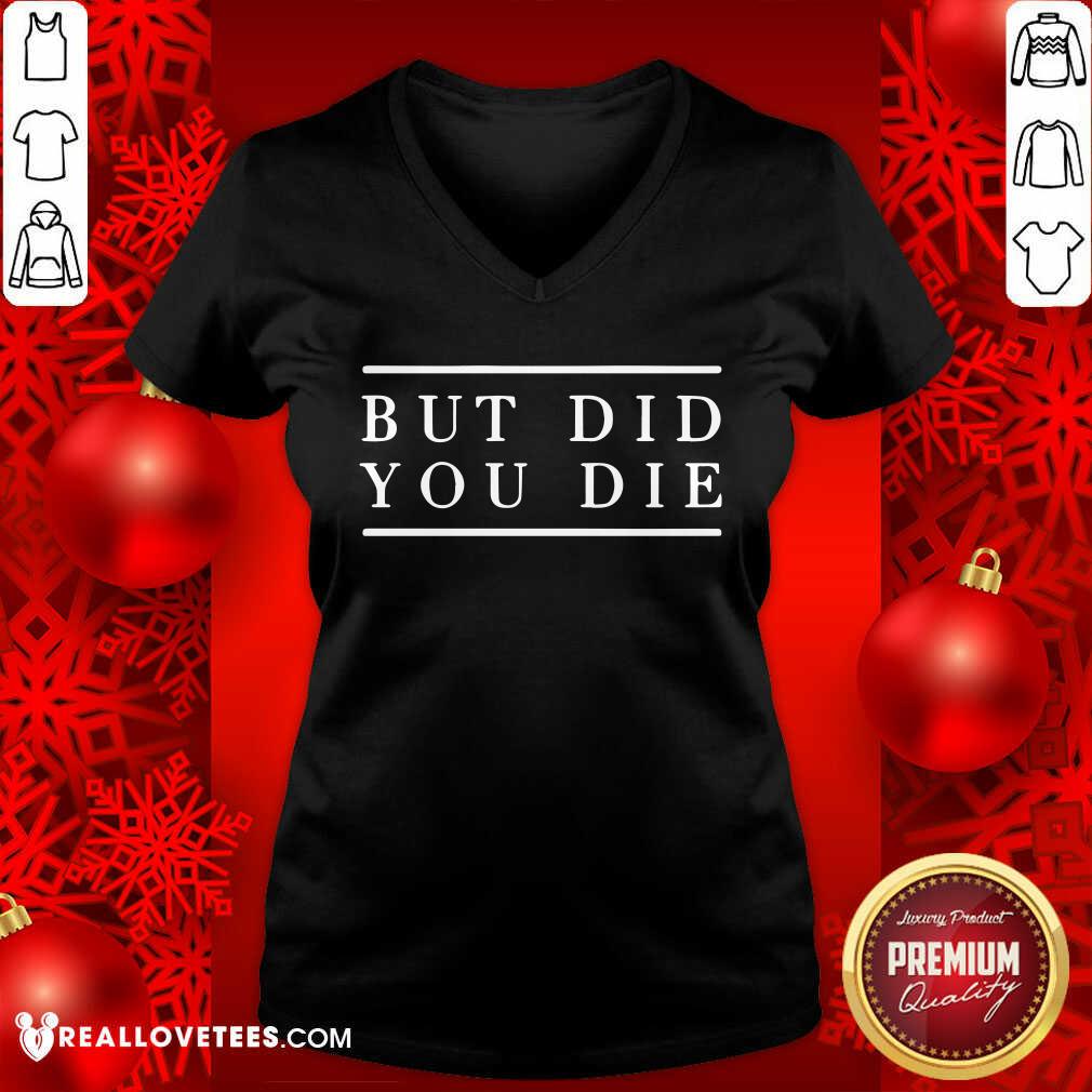 Good But Did You Die Shirt - Image 3
