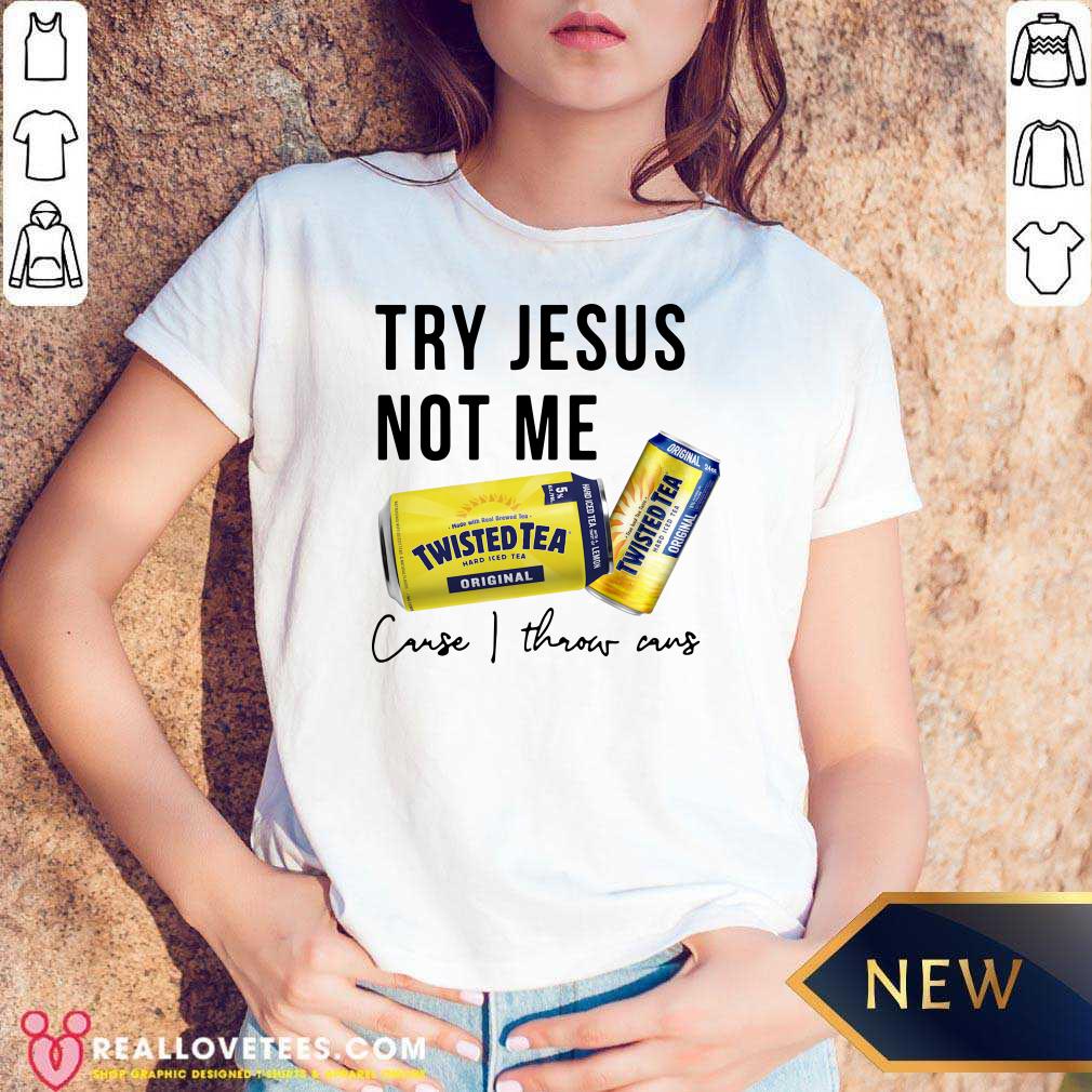 Great Twisted Tea Try Jesus Not Me Cause I Throw Caus Shirt - Image 5