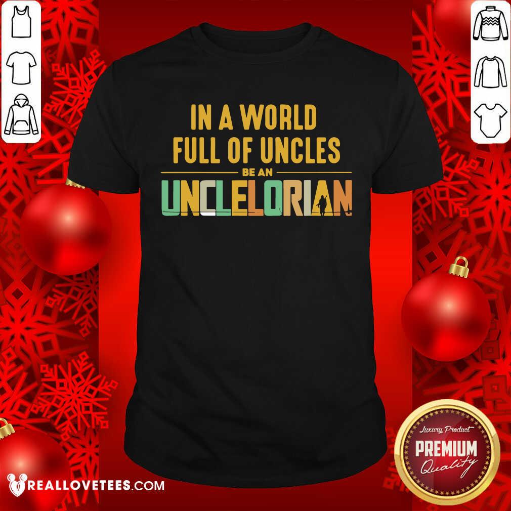 In A World Full Of Uncles Be An Unclelorian Shirt