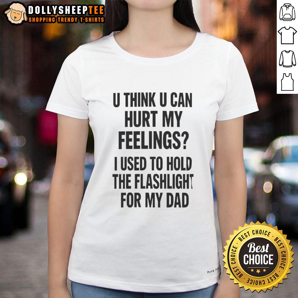 Good U Think U Can Hurt My Feelings Used To Hold The Fleshlight For My Dad Letter T-Shirt - Image 3