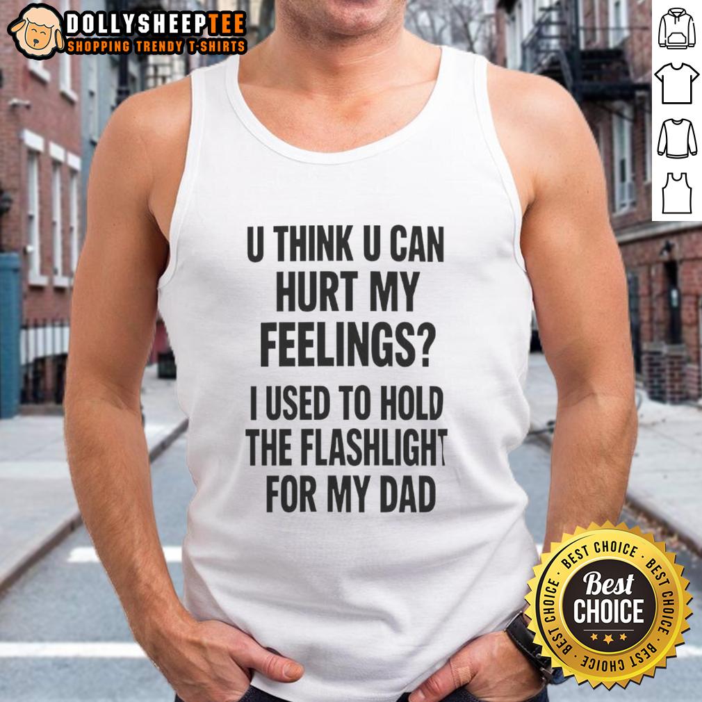 Good U Think U Can Hurt My Feelings Used To Hold The Fleshlight For My Dad Letter T-Shirt - Image 4