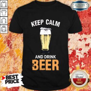 Keep Calm And Drink Beer Shirt