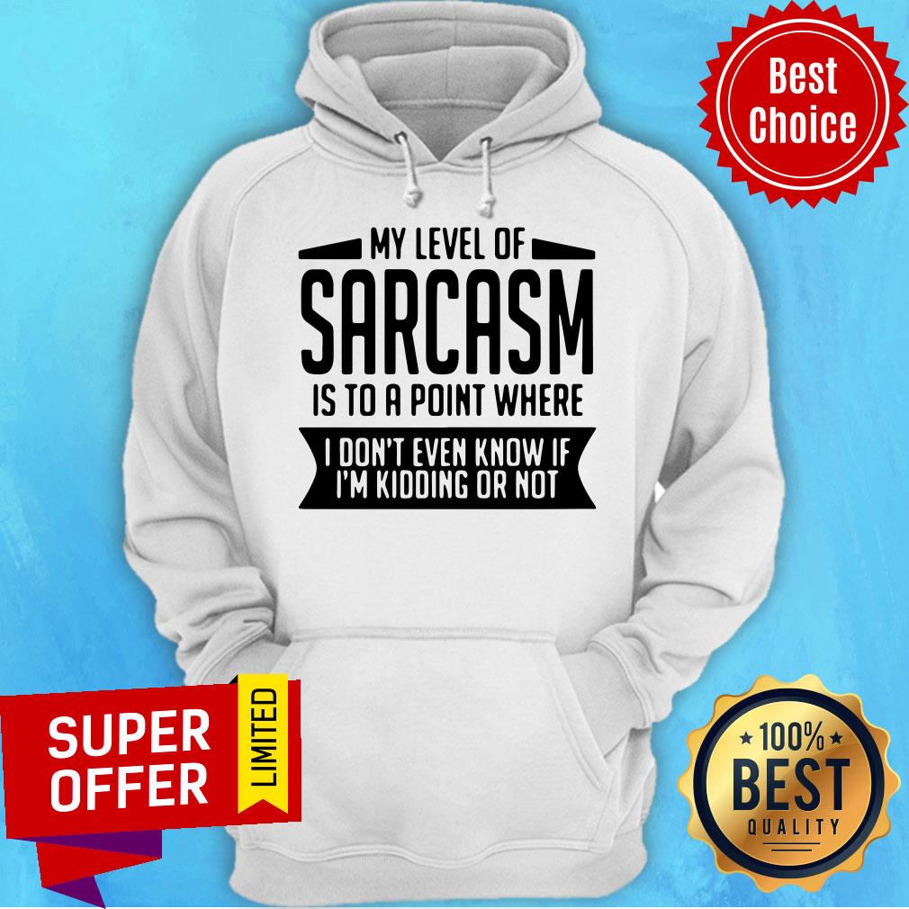 Official My Level Of Sarcasm Is To A Point Where I Don't Even Know If I'm Kidding Or Not Shirt - Image 3