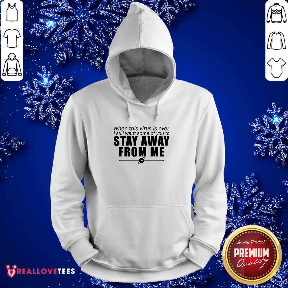 Great When This Virus Is Over I Still Want Some Of You To Stay Away From Me Shirt - Image 4