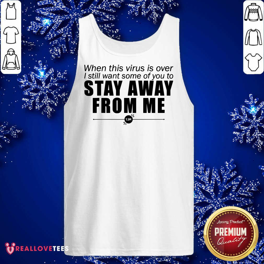 Great When This Virus Is Over I Still Want Some Of You To Stay Away From Me Shirt - Image 2