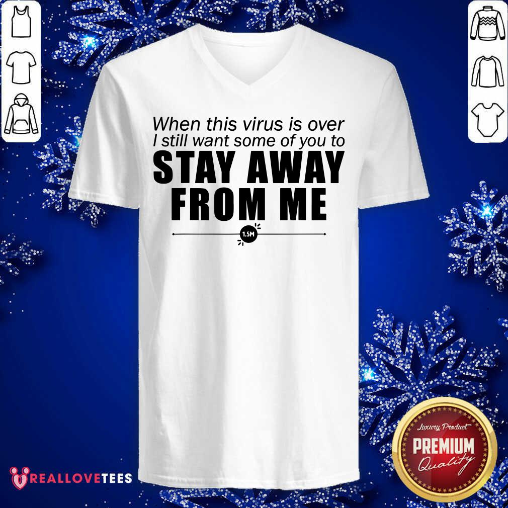 Great When This Virus Is Over I Still Want Some Of You To Stay Away From Me Shirt - Image 5
