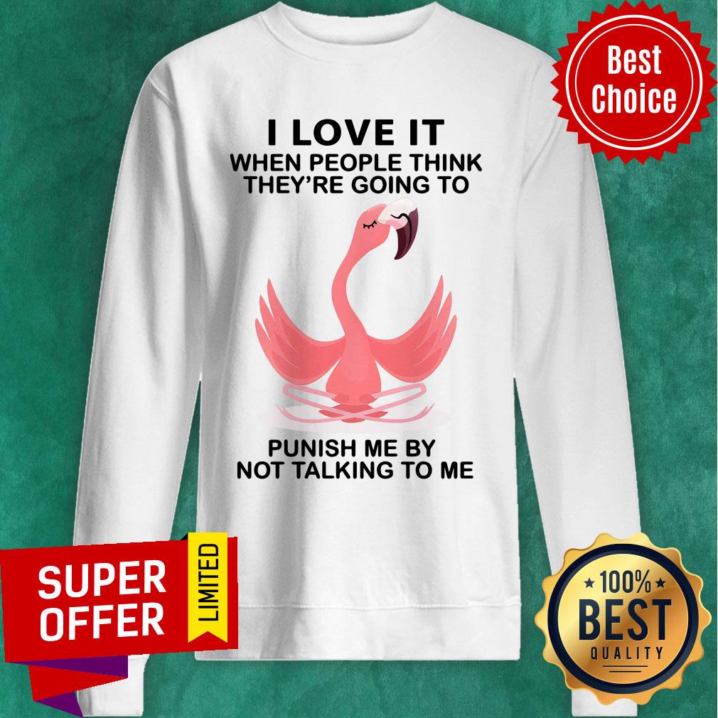 Flamingo I Love It When People Think Punish Me By Not Talking To Me Shirt - Image 5