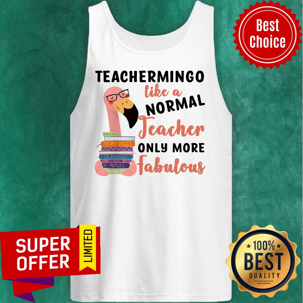 Flamingo Teachermingo Like A Normal Teacher Only More Fabulous Shirt - Image 4