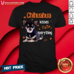 Super Nice Chihuahua Kisses Fix Everything Shirt