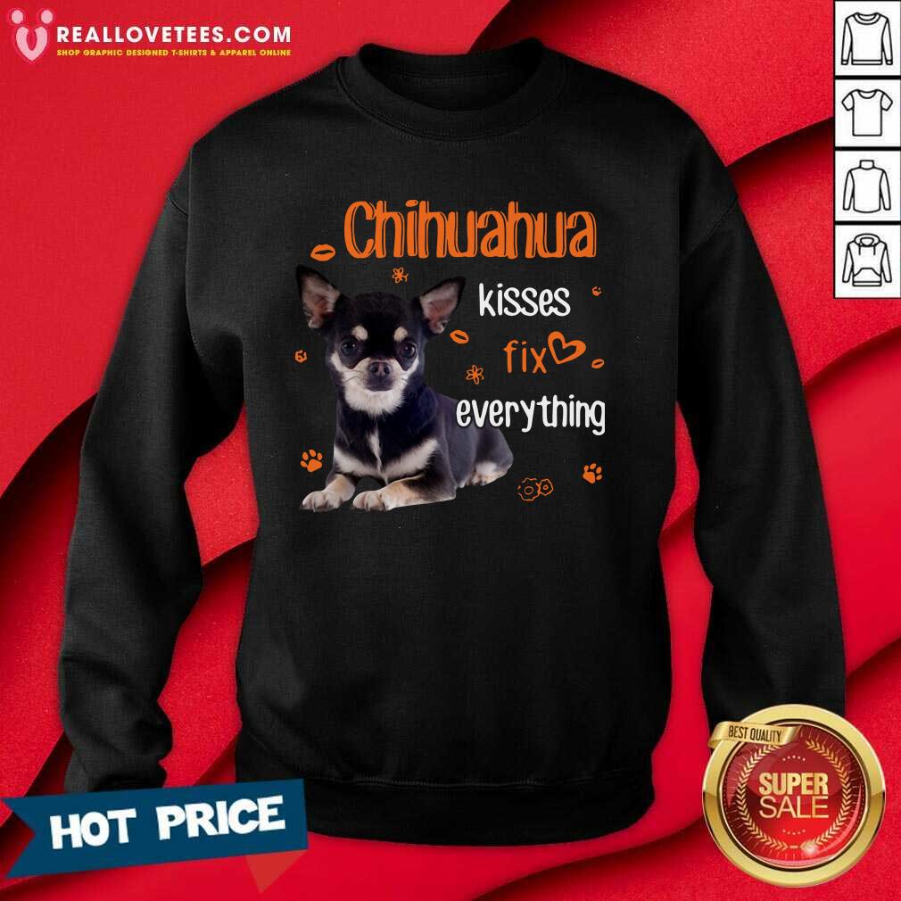 Super Nice Chihuahua Kisses Fix Everything Shirt - Image 3