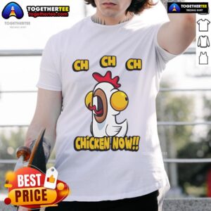Nice CH CH CH Chicken Now T-Shirt