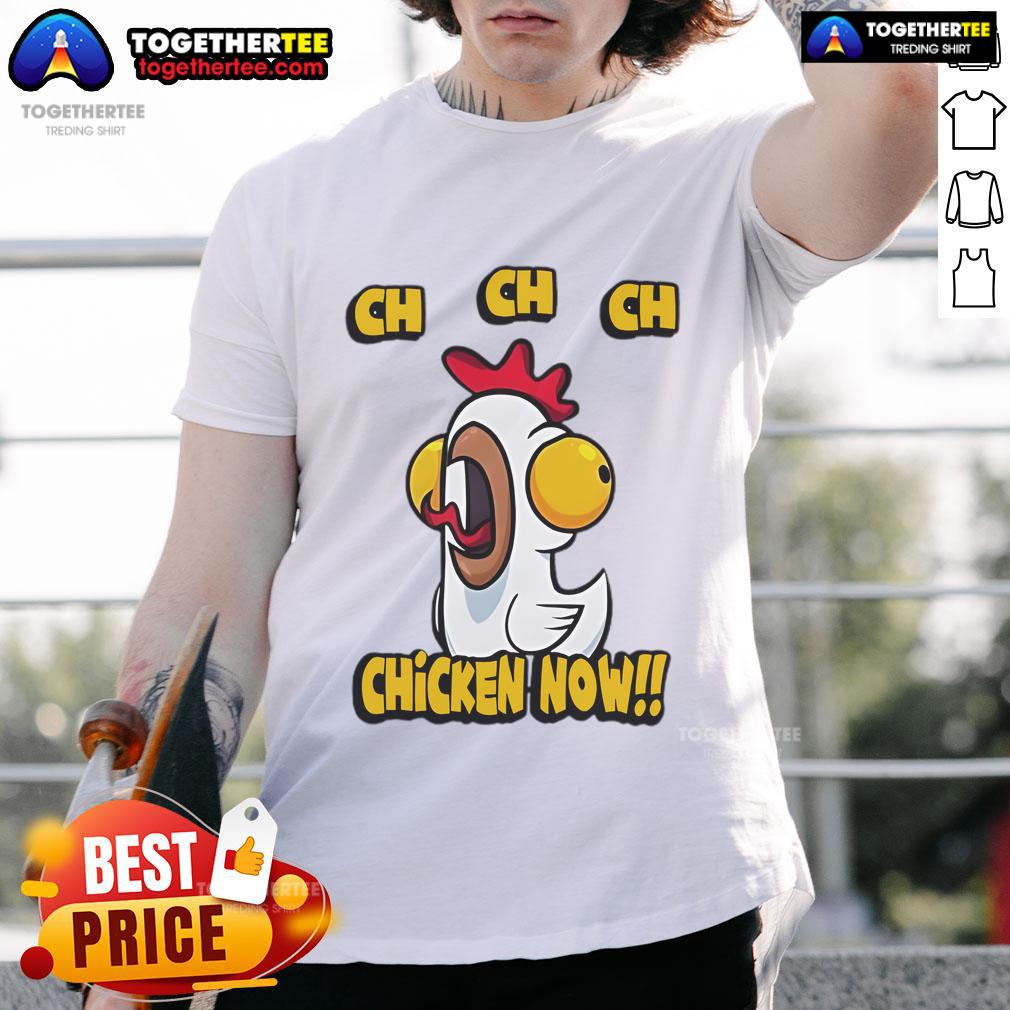 Nice CH CH CH Chicken Now T-Shirt