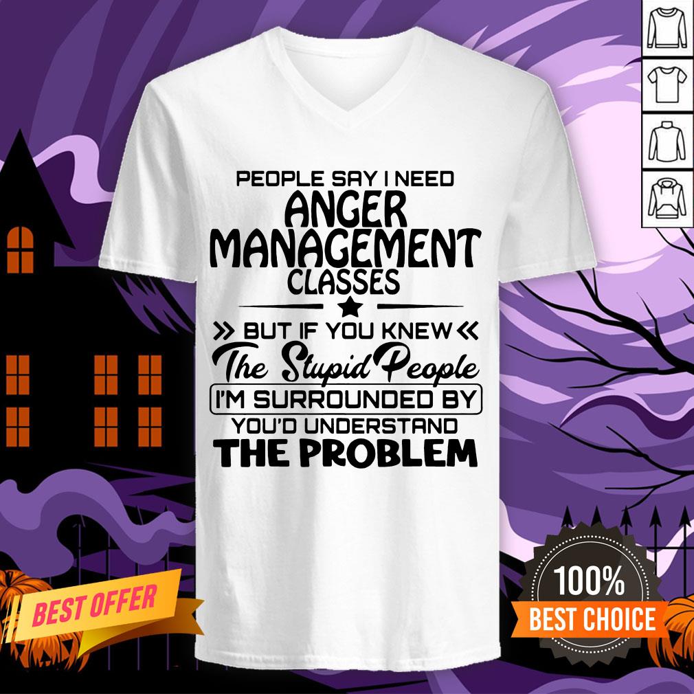 Official People Say I Need Anger Management Classes But If You Knew The Stupid People Shirt - Image 2