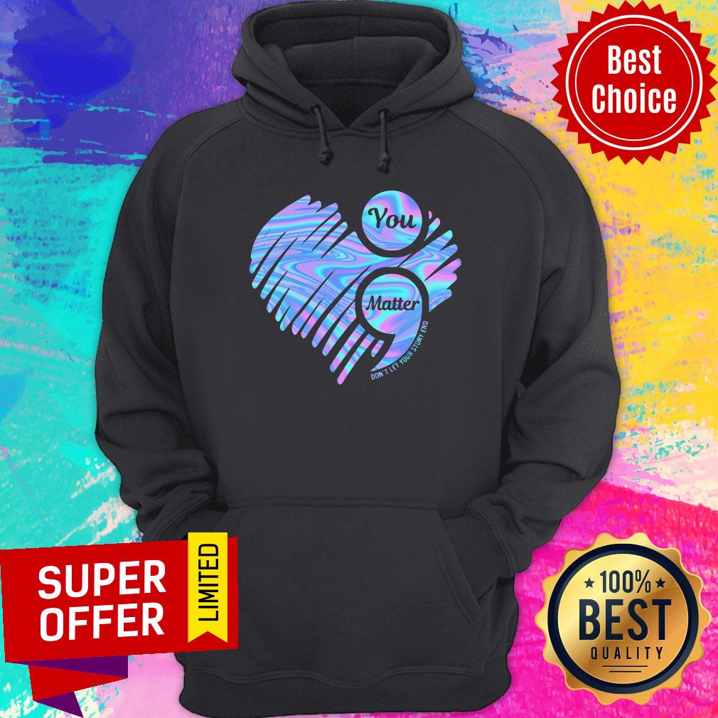 You Matter Don't Let Your Story End Heart Hologram Shirt - Image 5