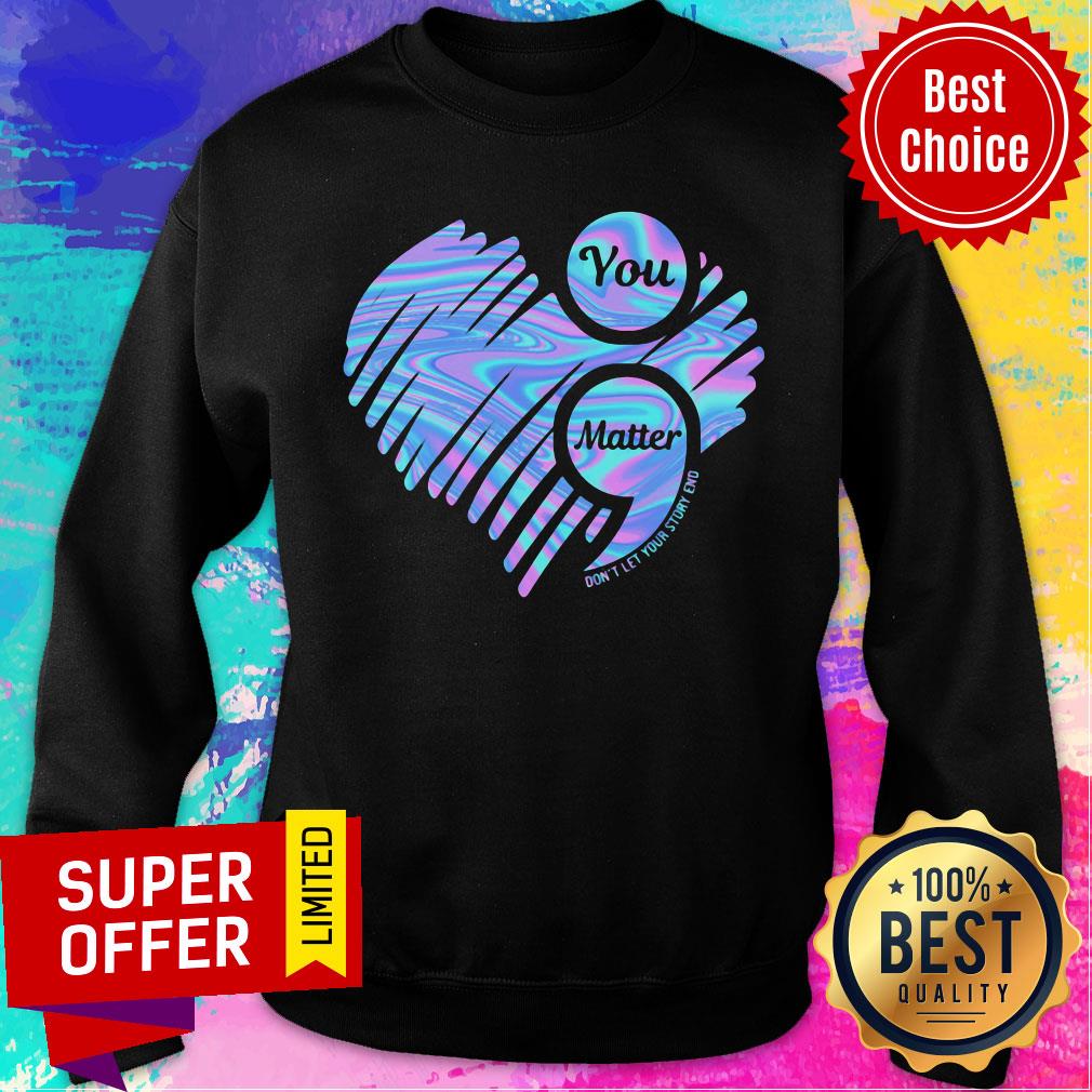 You Matter Don't Let Your Story End Heart Hologram Shirt - Image 4