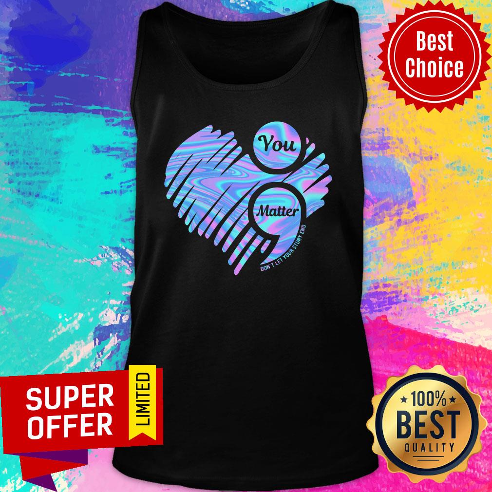 You Matter Don't Let Your Story End Heart Hologram Shirt - Image 3