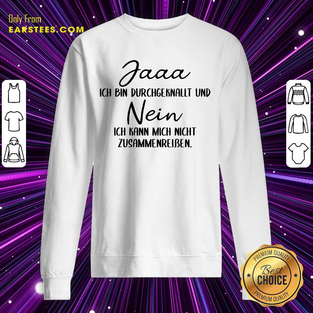 Hot Jaaa Ich Bin Durchgeknallt Und Nein Zusammenreißen Shirt - Image 3