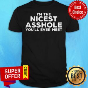 Awesome I'm The Nicest Asshole You'll Ever Meet Shirt