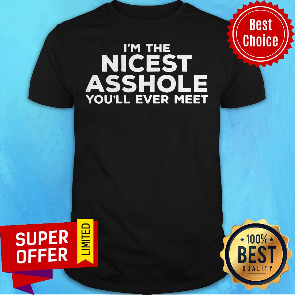 Awesome I'm The Nicest Asshole You'll Ever Meet Shirt