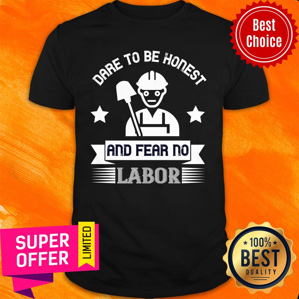 Dare To Be Honest And Fear No Labor Shirt