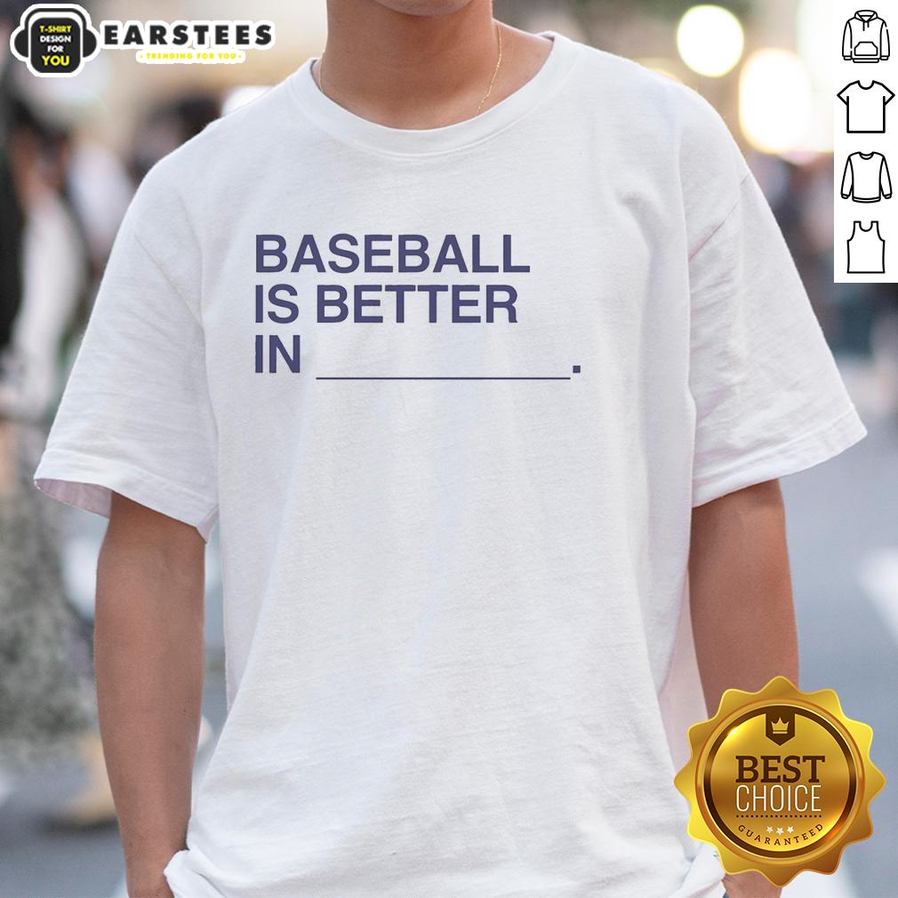 Nice Baseball Is Better In T-Shirt
