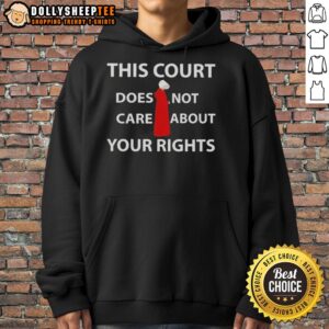 Alternative view of Official This Court Does Not Care About Your Rights T-Shirt