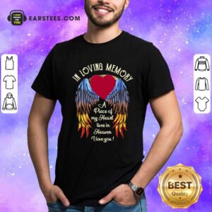 Nice Wings In Loving Memory A Piece Of My Heart Lives In Heaven I Love You Shirt