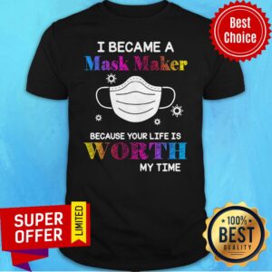 Top I Became A Mask Maker Because Your Life Is Worth My Time Covid 19 Shirt