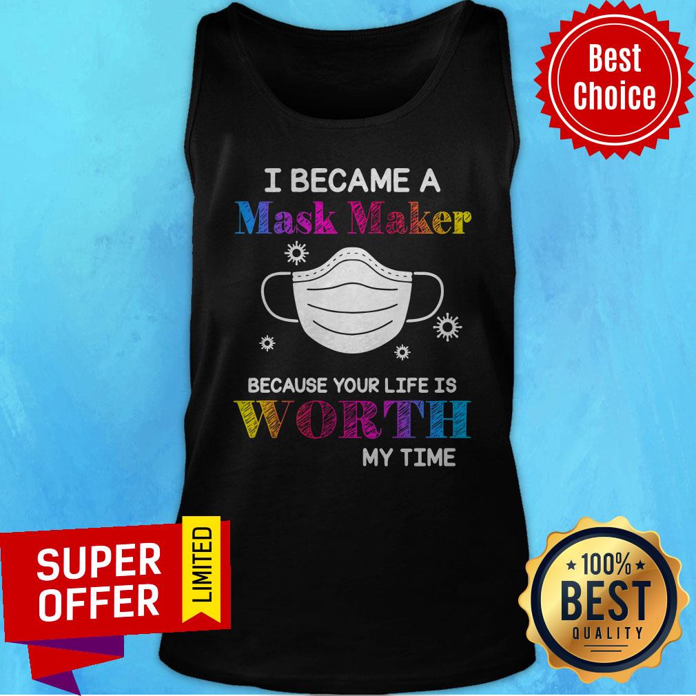 Top I Became A Mask Maker Because Your Life Is Worth My Time Covid 19 Shirt - Image 5