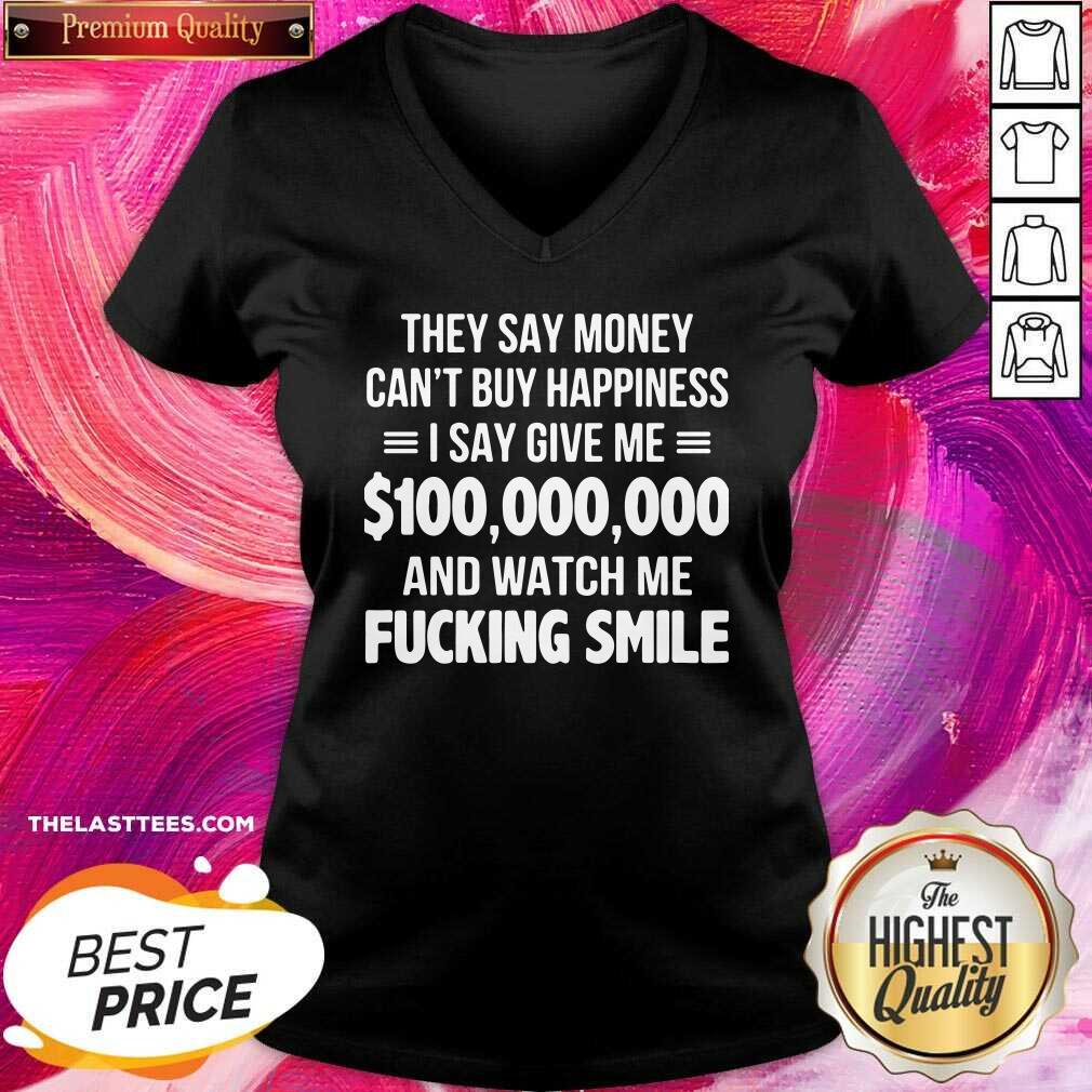 Top They Say Money Cant Buy Happiness I Say Give Me $100000000 And Watch Me Fucking Smile Shirt - Image 2