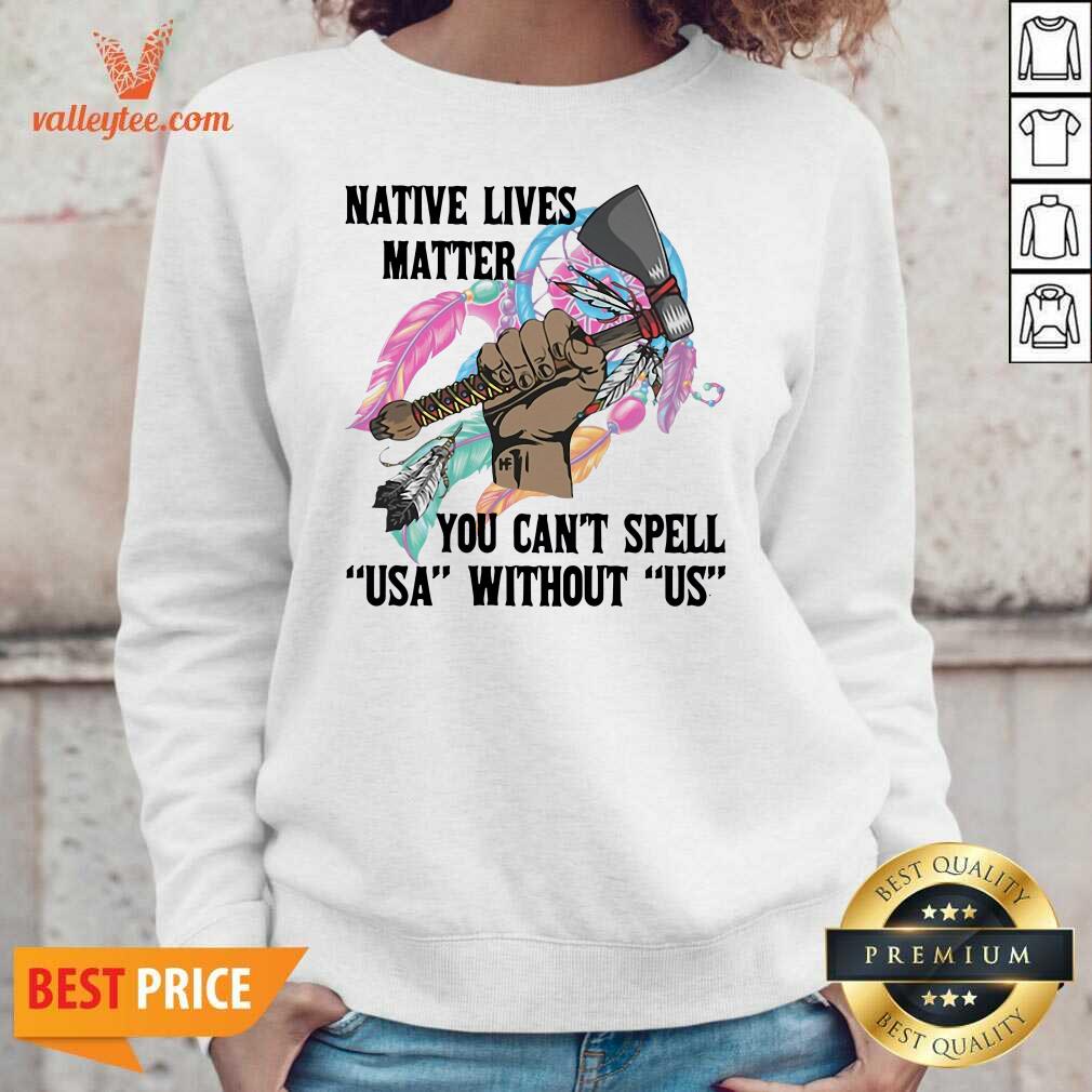 Funny Native Lives Matter You Can't Spell USA Without Us Shirt - Image 2