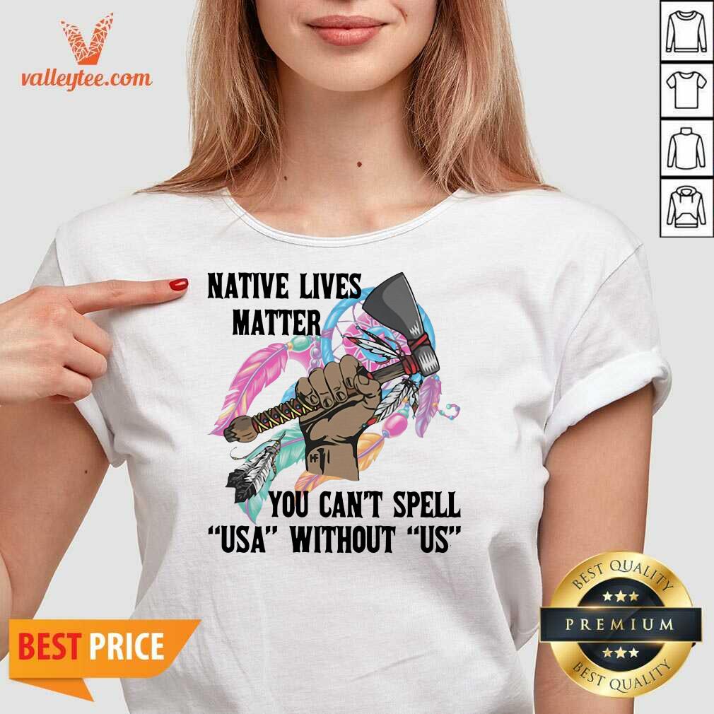 Funny Native Lives Matter You Can't Spell USA Without Us Shirt - Image 4