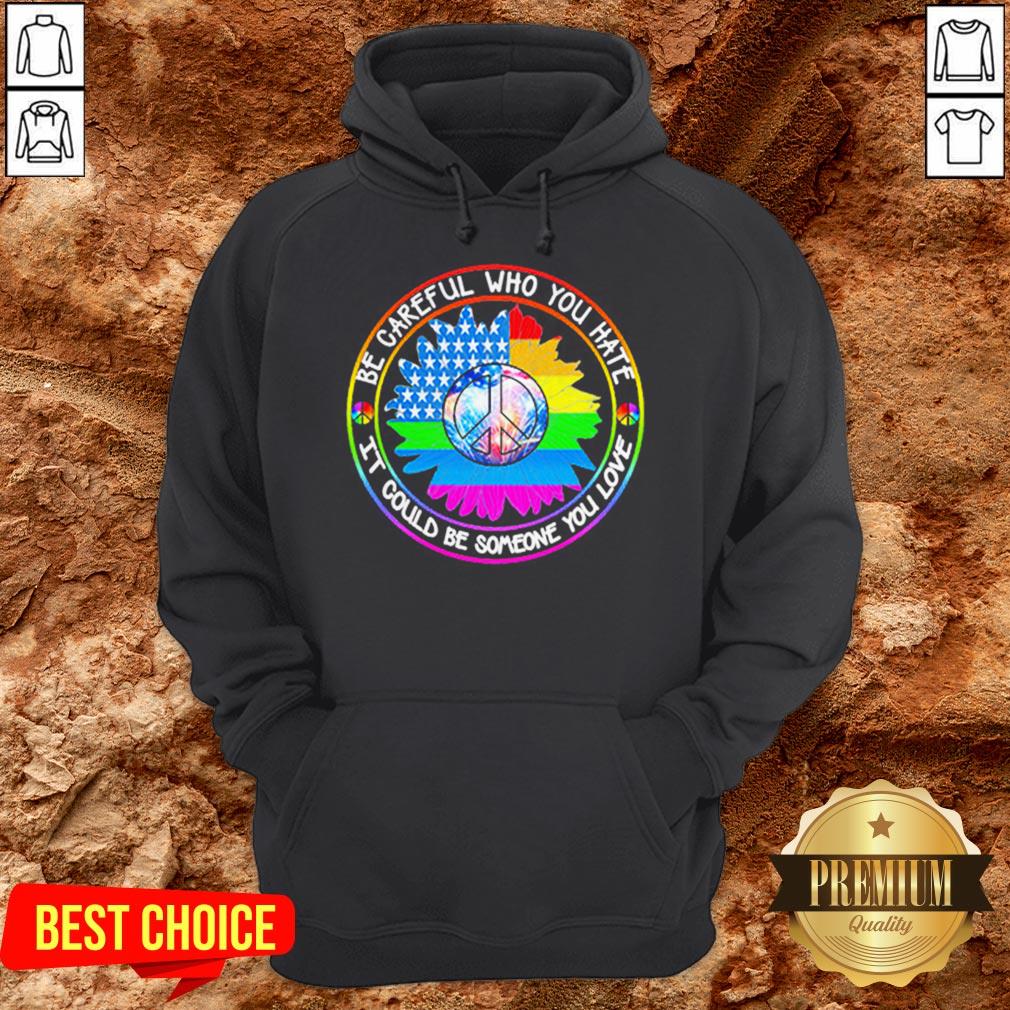 LGBT Hippie Be Careful Who You Hate It Could Be Someone You Love Shirt - Image 5